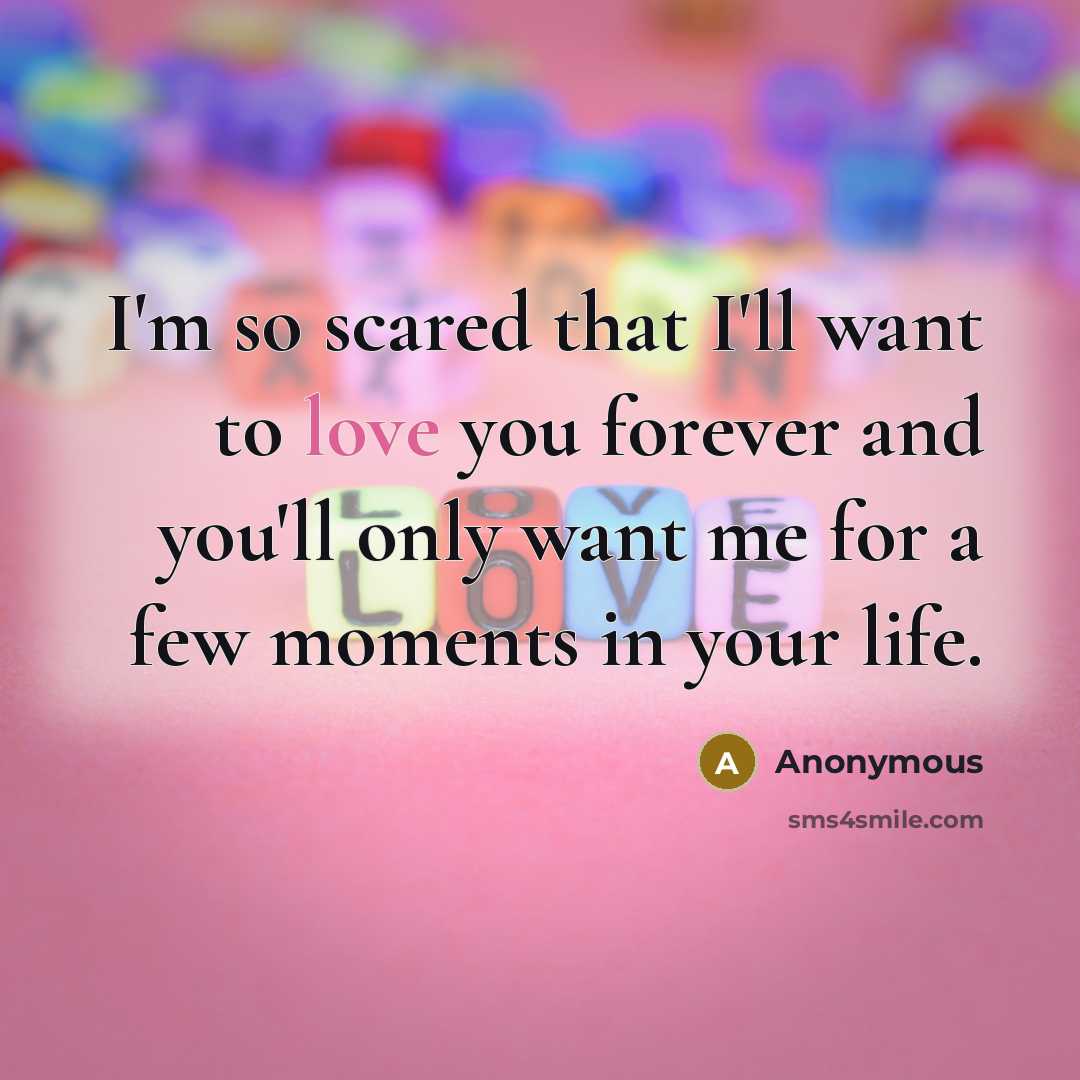“I'm so scared that I'll want to love you forever…” quote by Anonymous
