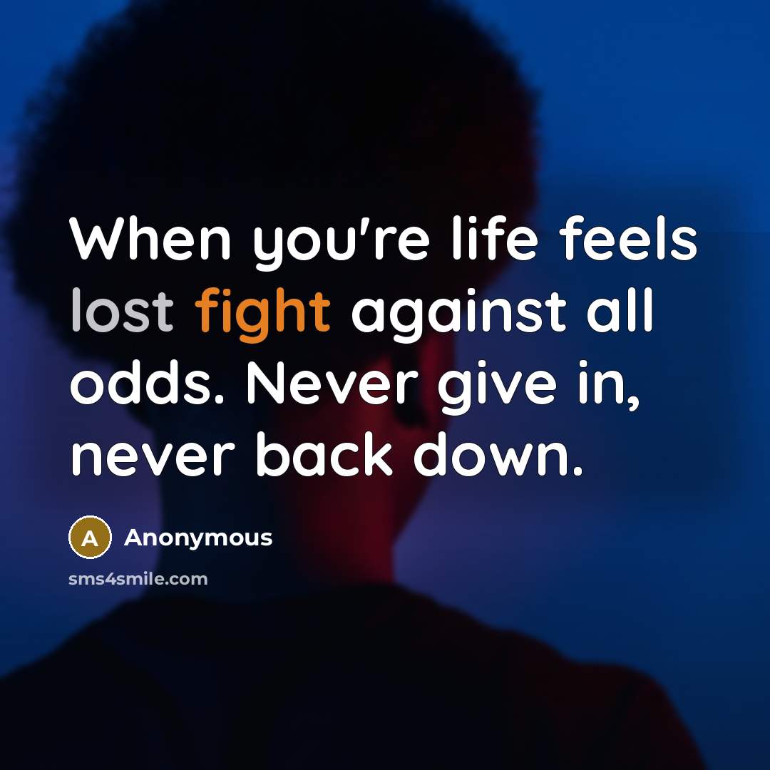 “When you're life feels lost fight against all odds. Never…” quote by Anonymous