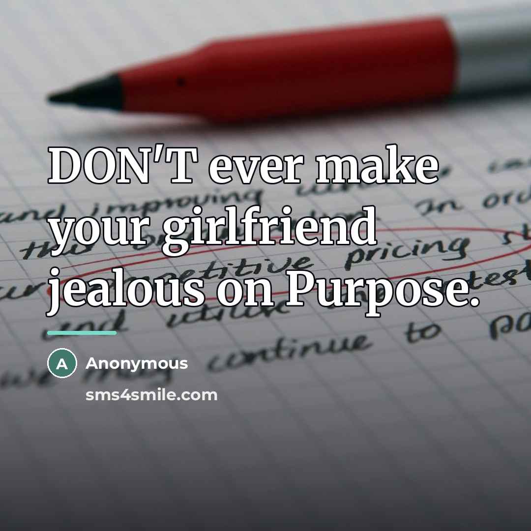 “DON'T ever make your girlfriend jealous on Purpose.…” quote by Anonymous