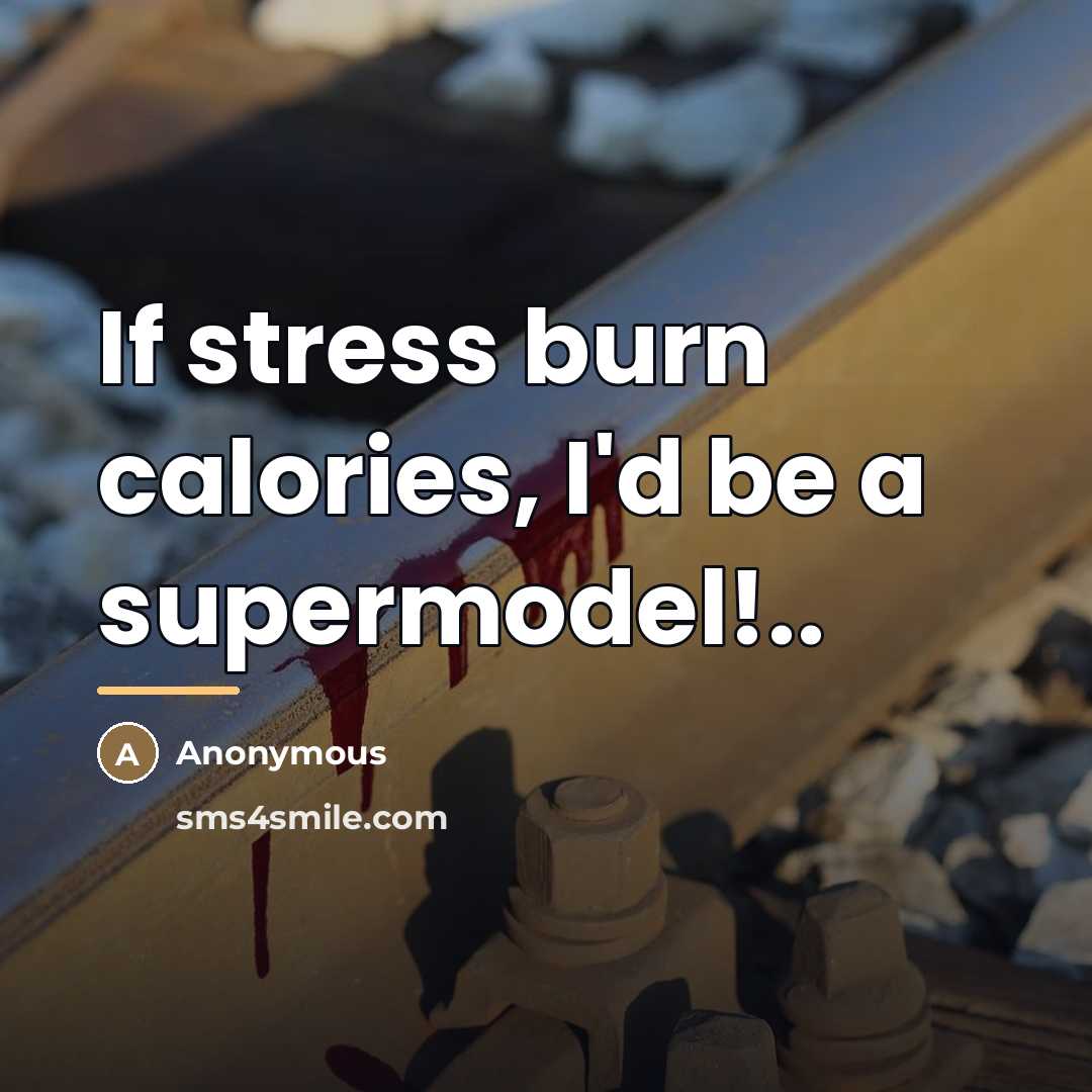 “If stress burn calories, I'd be a supermodel!..…” quote by Anonymous