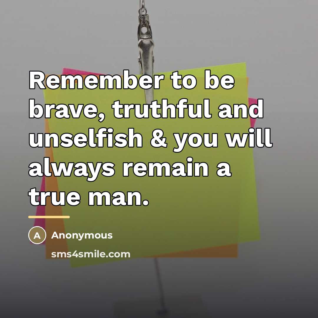 “Remember to be brave, truthful and unselfish & you will…” quote by Anonymous