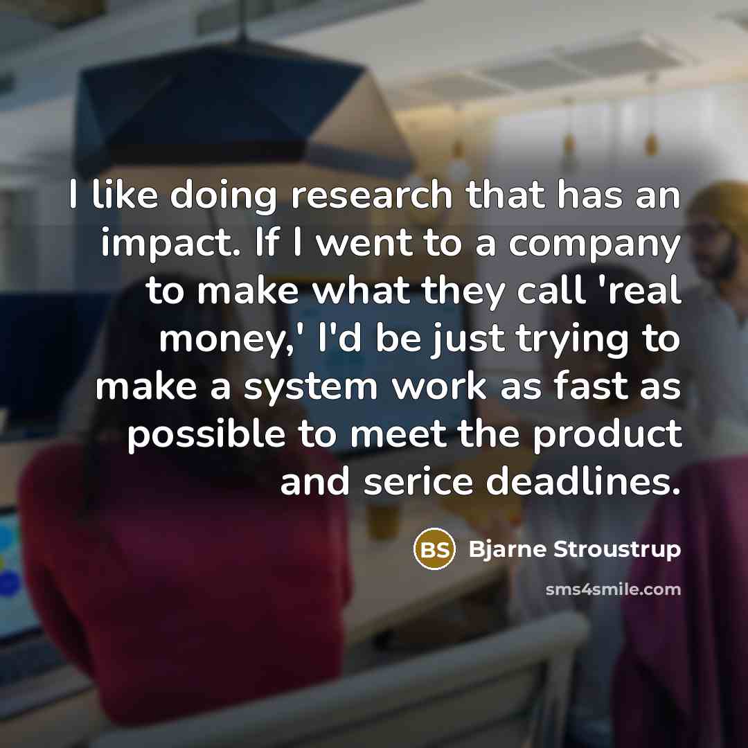 “I like doing research that has an impact. If I…” quote by Bjarne Stroustrup