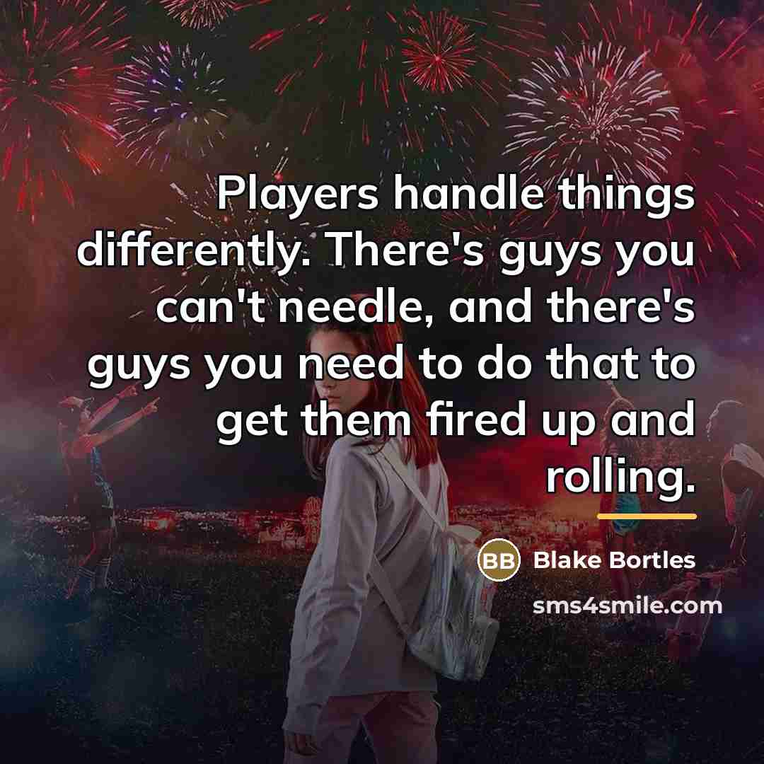 “Players handle things differently. There's guys you can't needle, and…” quote by Blake Bortles