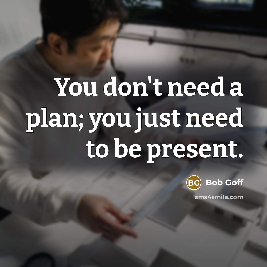 “You don't need a plan; you just need to be…” quote by Bob Goff