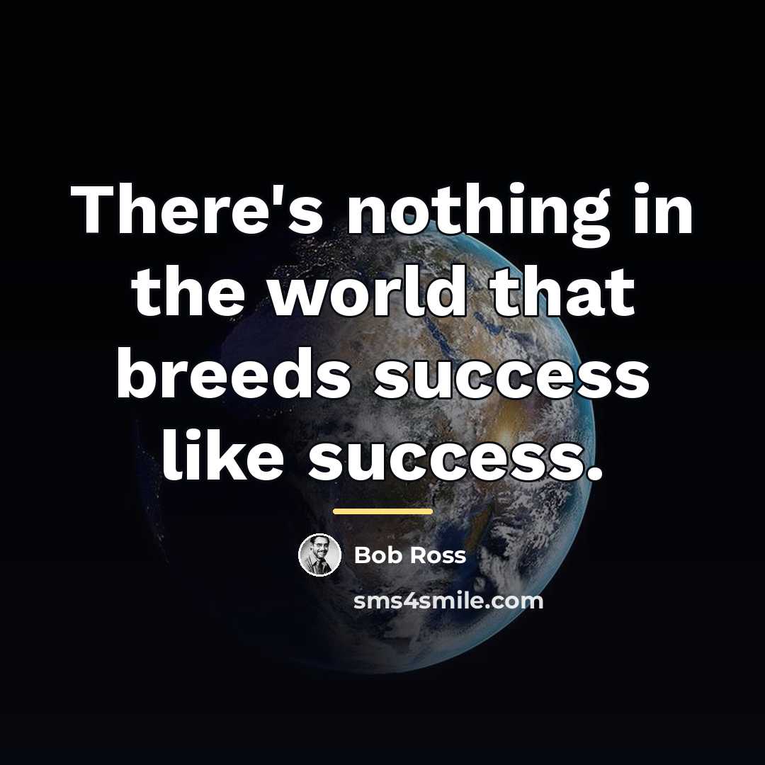 “There's nothing in the world that breeds success like success.…” quote by Bob Ross