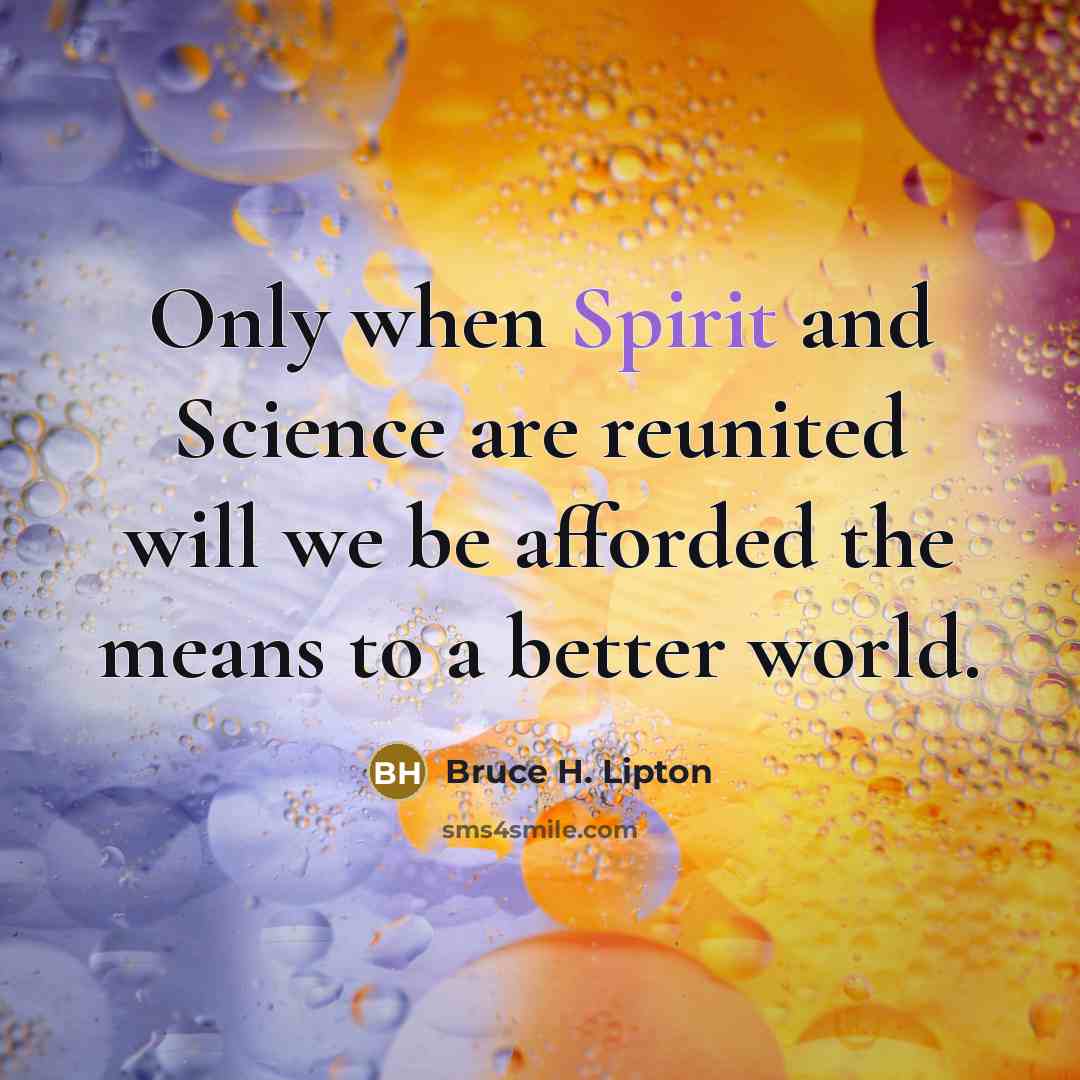 “Only when Spirit and Science are reunited will we be…” quote by Bruce H. Lipton