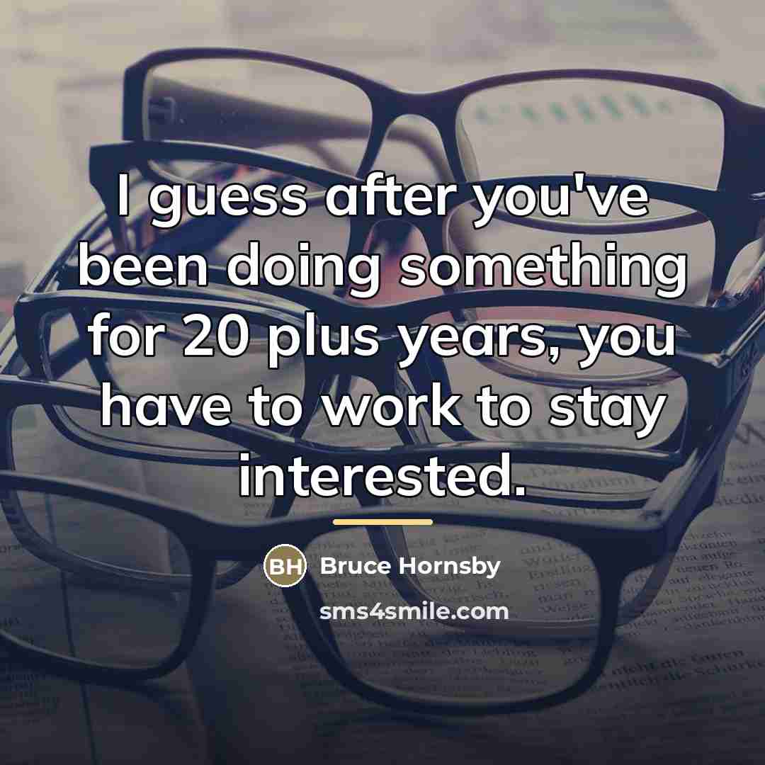 “I guess after you've been doing something for 20 plus…” quote by Bruce Hornsby