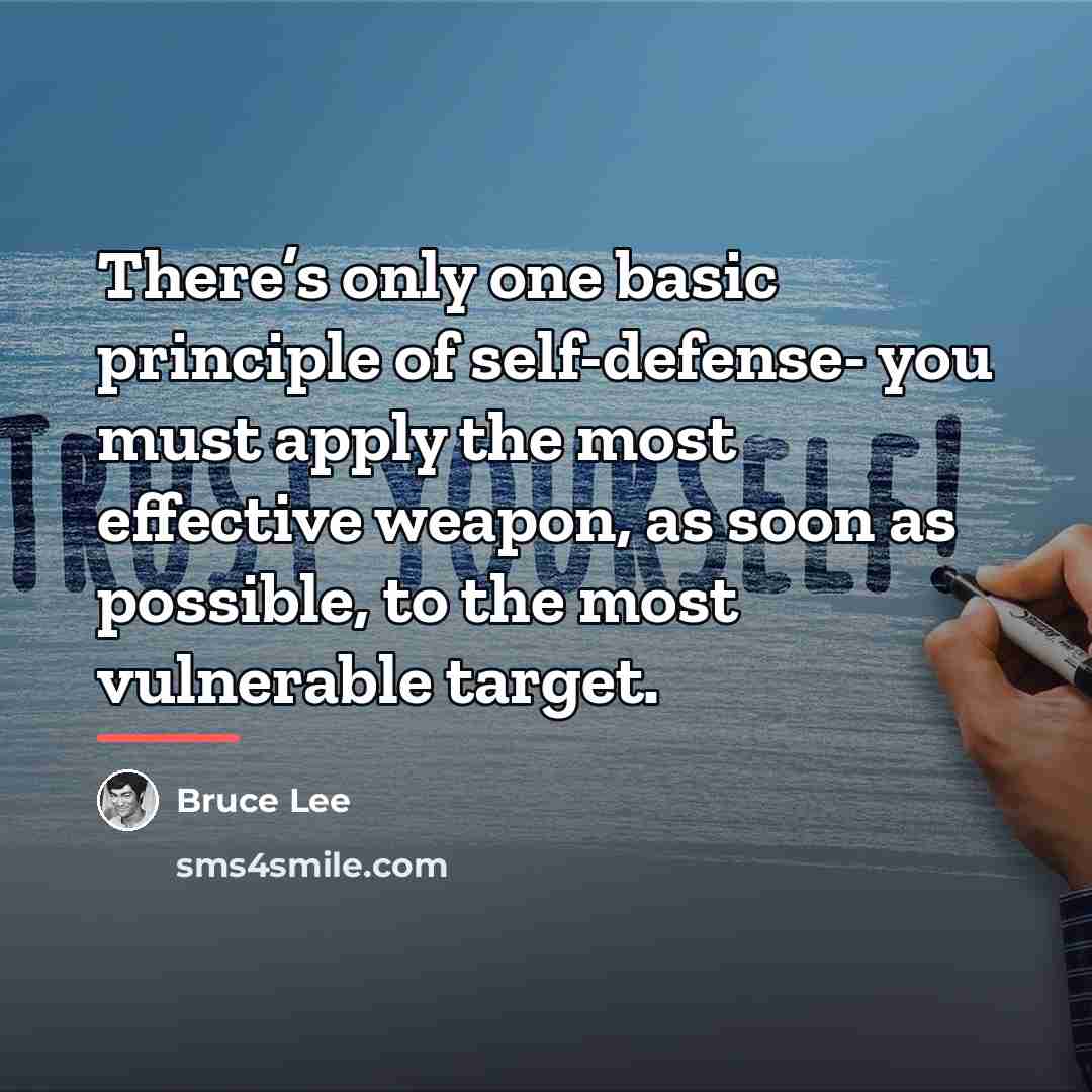“There’s only one basic principle of self-defense- you must apply…” quote by Bruce Lee