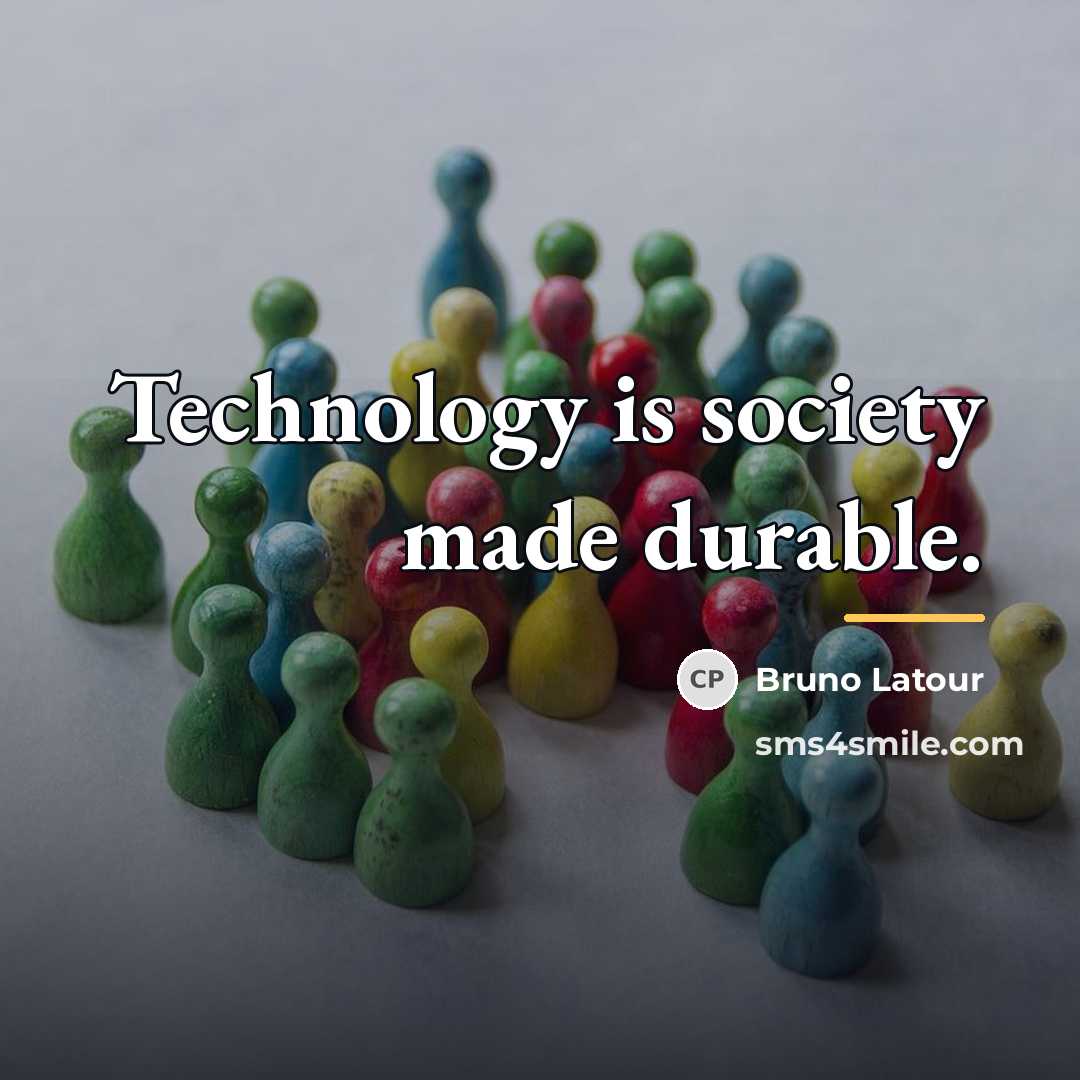 “Technology is society made durable.…” quote by Bruno Latour