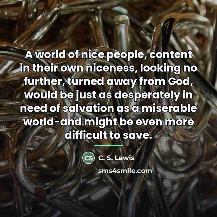“A world of nice people, content in their own niceness,…” quote by C. S. Lewis