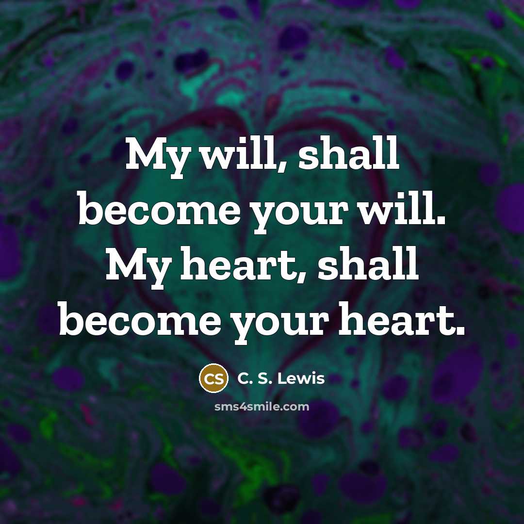 “My will, shall become your will. My heart, shall become…” quote by C. S. Lewis