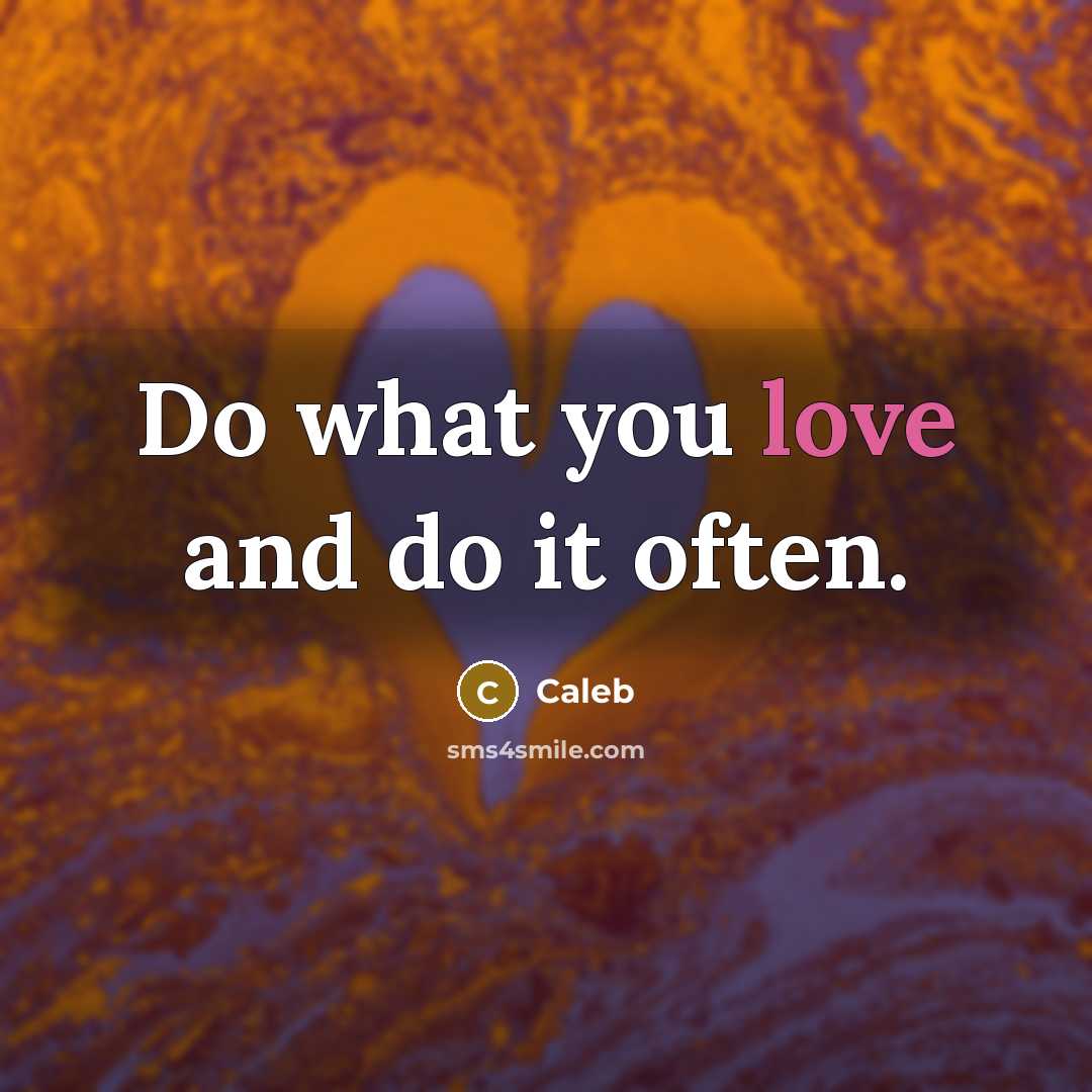 “Do what you love and do it often.” quote by Caleb