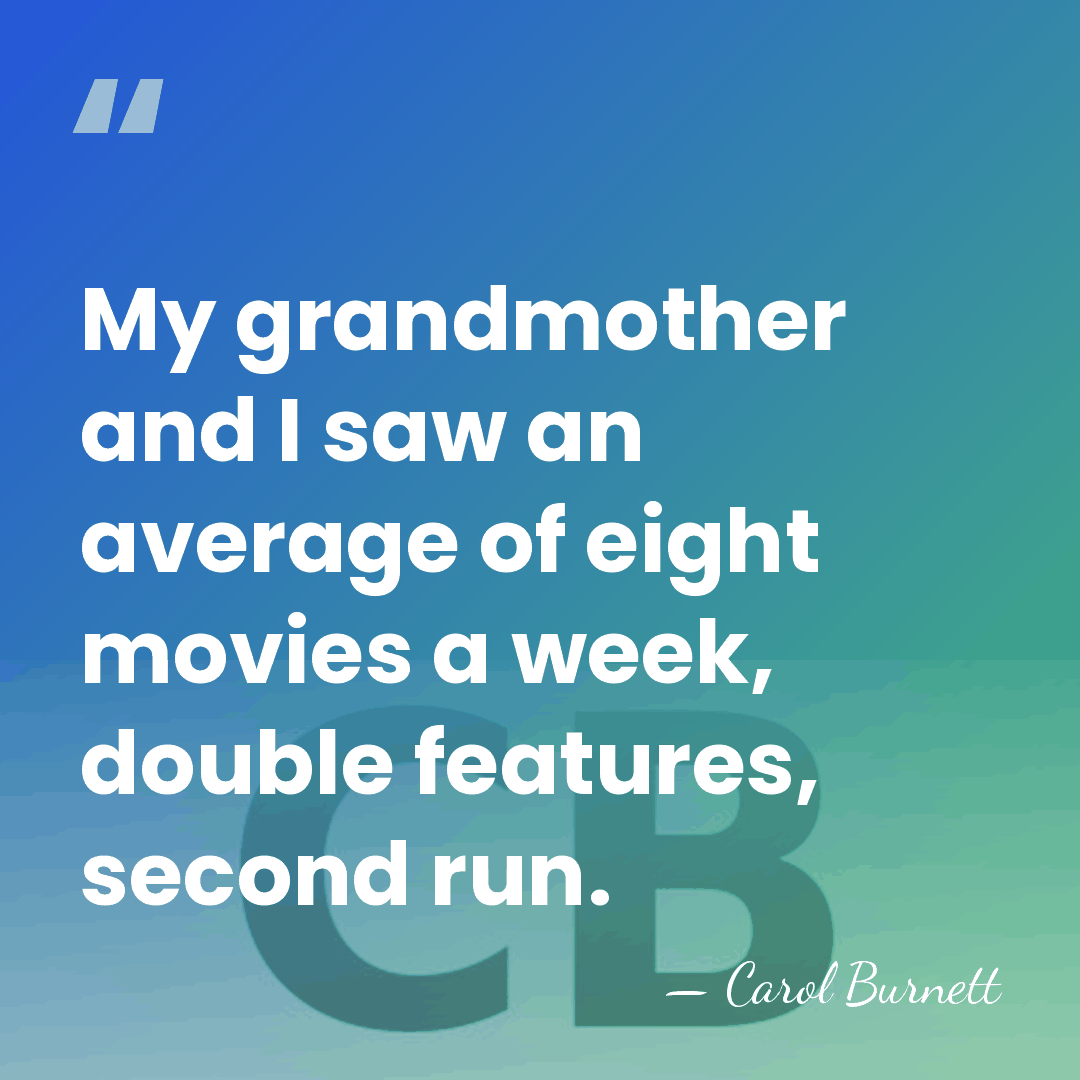 My grandmother and I saw an average of eight movies a week,&hellip; - Carol Burnett