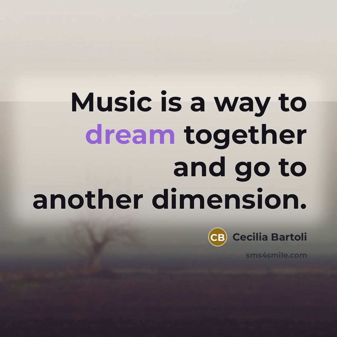 “Music is a way to dream together and go to…” quote by Cecilia Bartoli