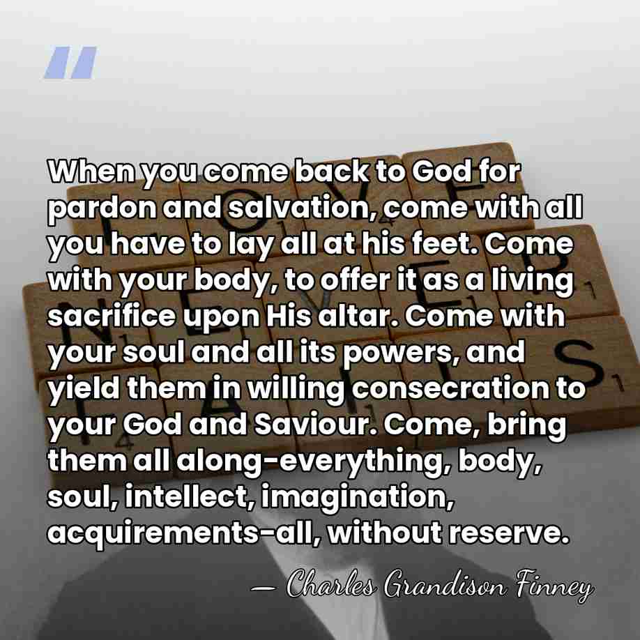 When you come back to God for pardon and salvation, come with&hellip; - Charles Grandison Finney