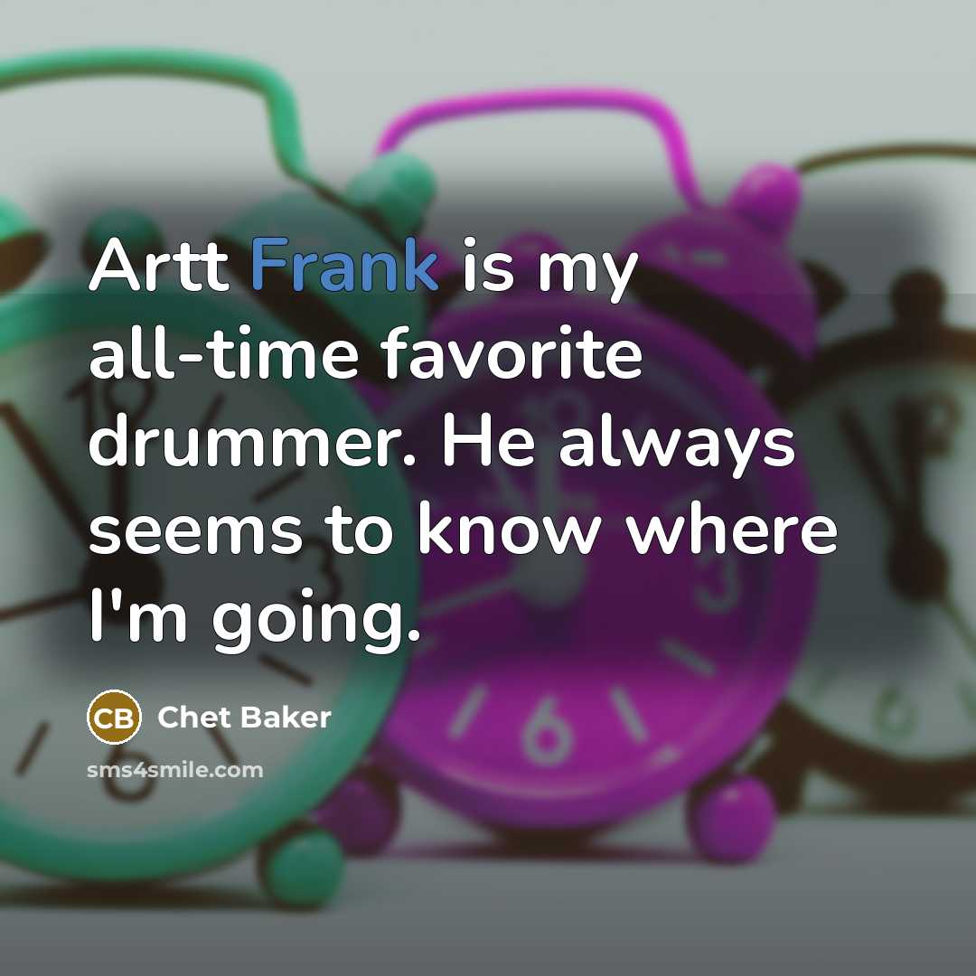“Artt Frank is my all-time favorite drummer. He always seems…” quote by Chet Baker