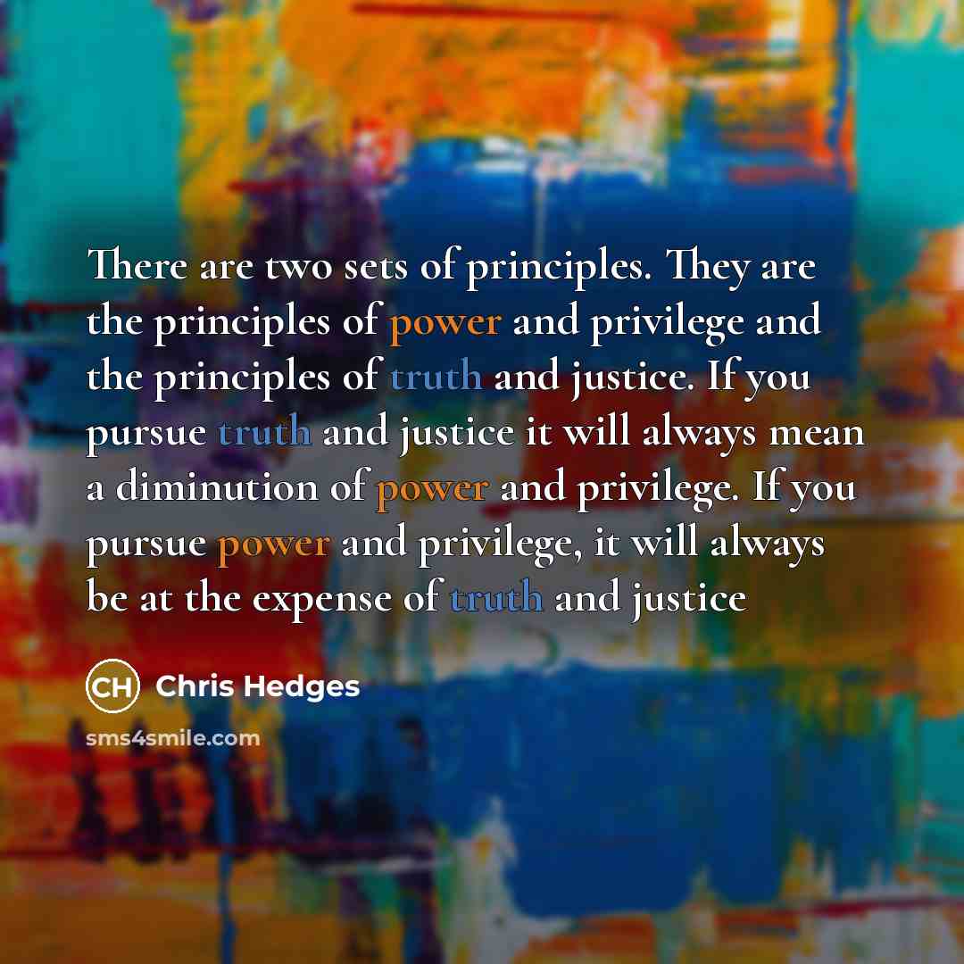 “There are two sets of principles. They are the principles…” quote by Chris Hedges