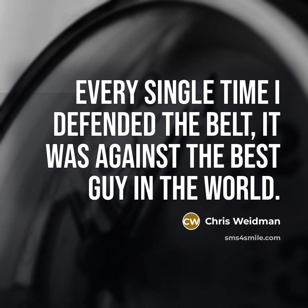 “Every single time I defended the belt, it was against…” quote by Chris Weidman