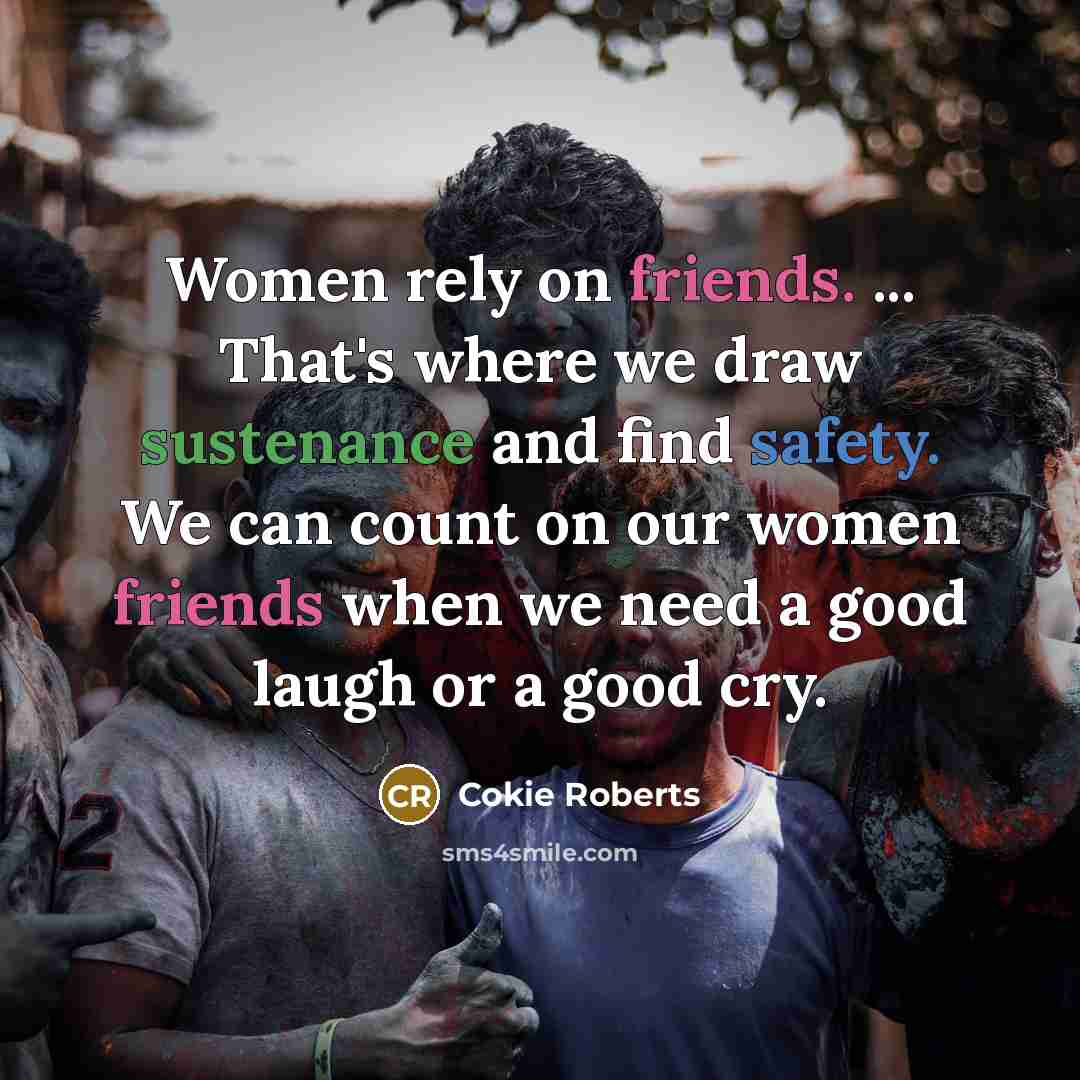 “Women rely on friends. ... That's where we draw sustenance…” quote by Cokie Roberts