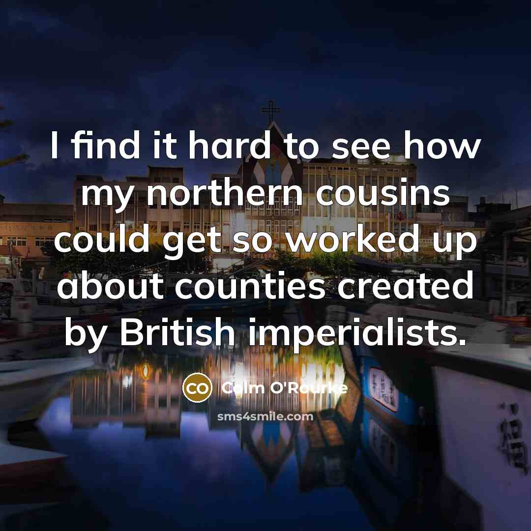 “I find it hard to see how my northern cousins…” quote by Colm O'Rourke