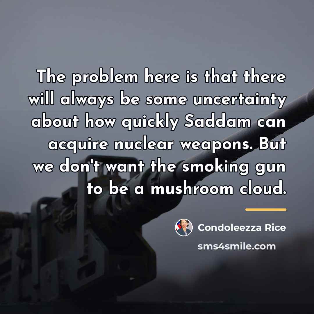 “The problem here is that there will always be some…” quote by Condoleezza Rice