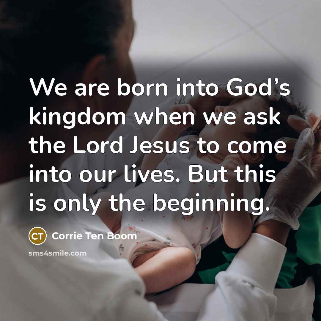 “We are born into God’s kingdom when we ask the…” quote by Corrie Ten Boom