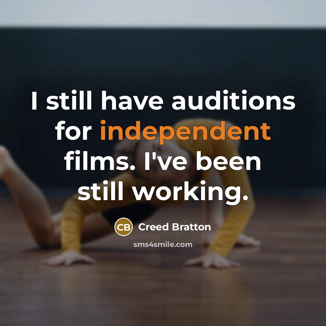 “I still have auditions for independent films. I've been still…” quote by Creed Bratton