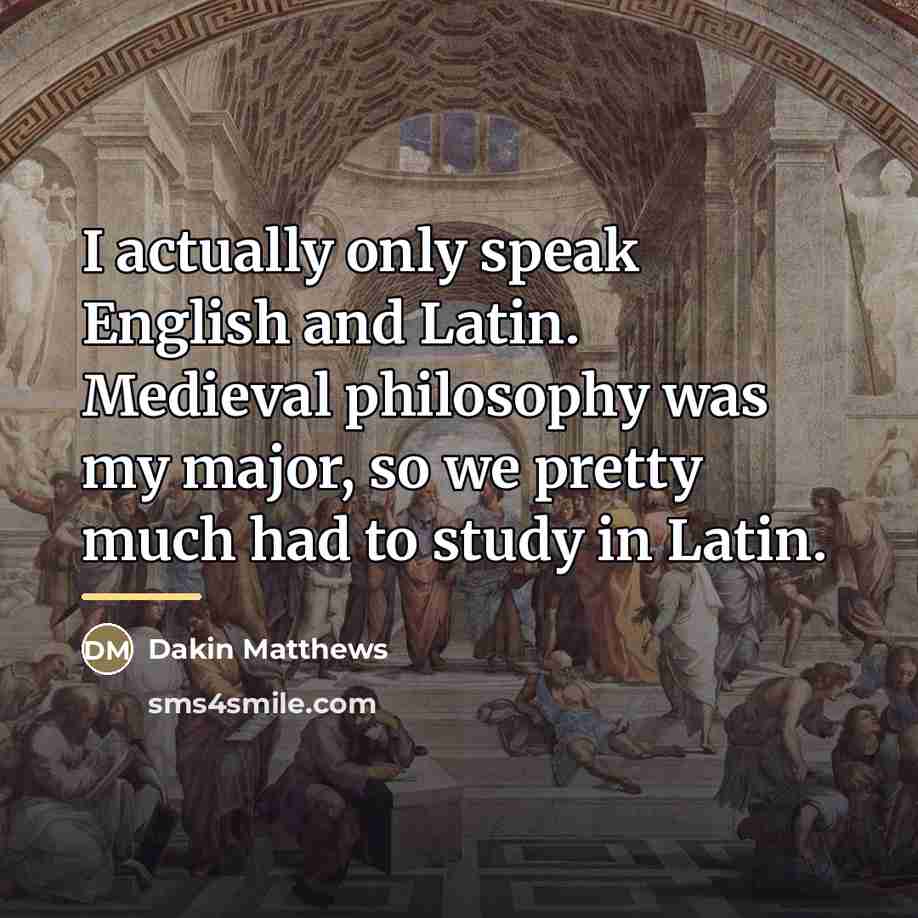 “I actually only speak English and Latin. Medieval philosophy was…” quote by Dakin Matthews