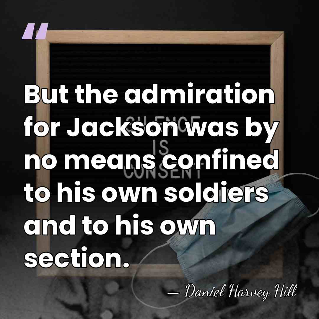 But the admiration for Jackson was by no means confined to his&hellip; - Daniel H. Hill