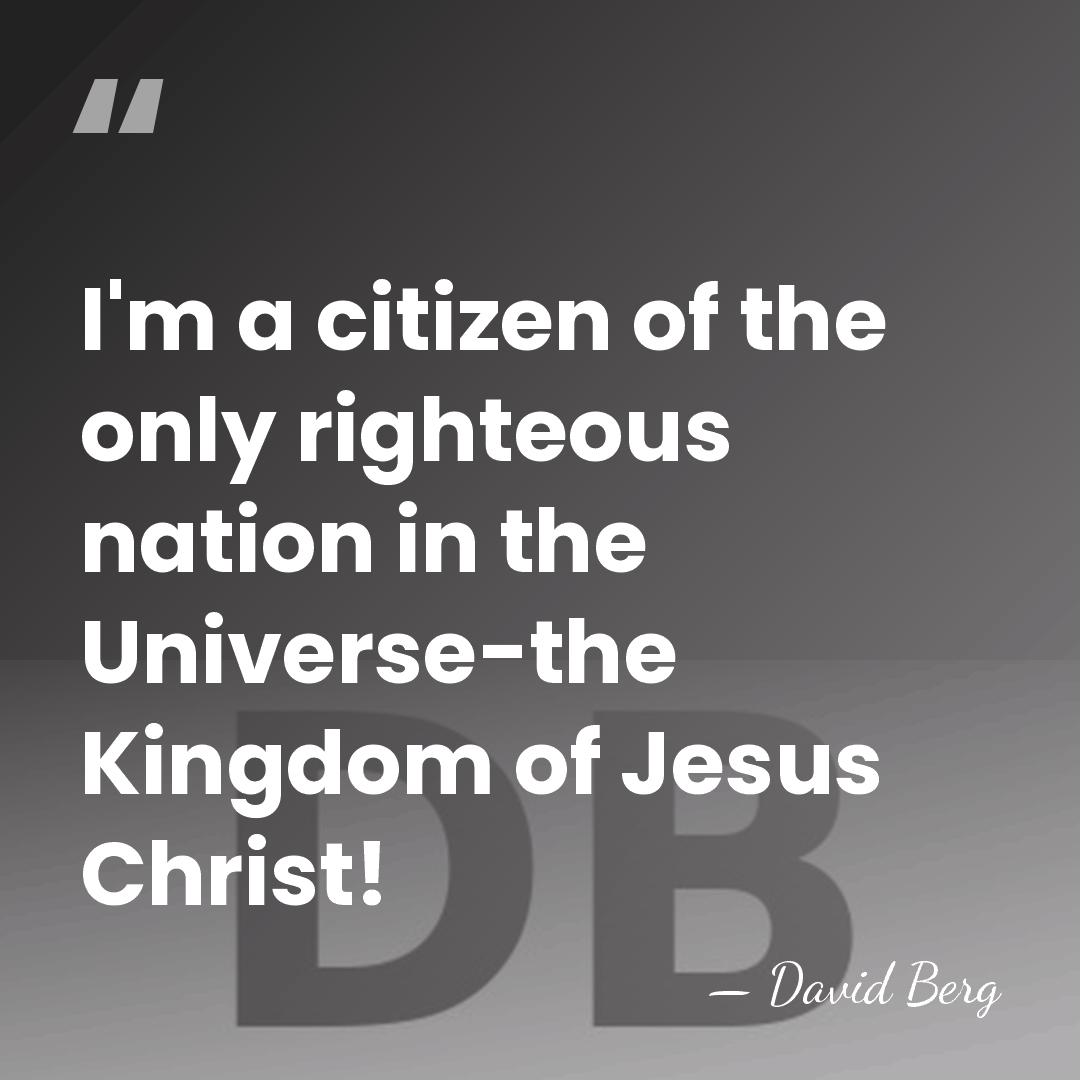 I'm a citizen of the only righteous nation in the Universe-the Kingdom&hellip; - David Berg