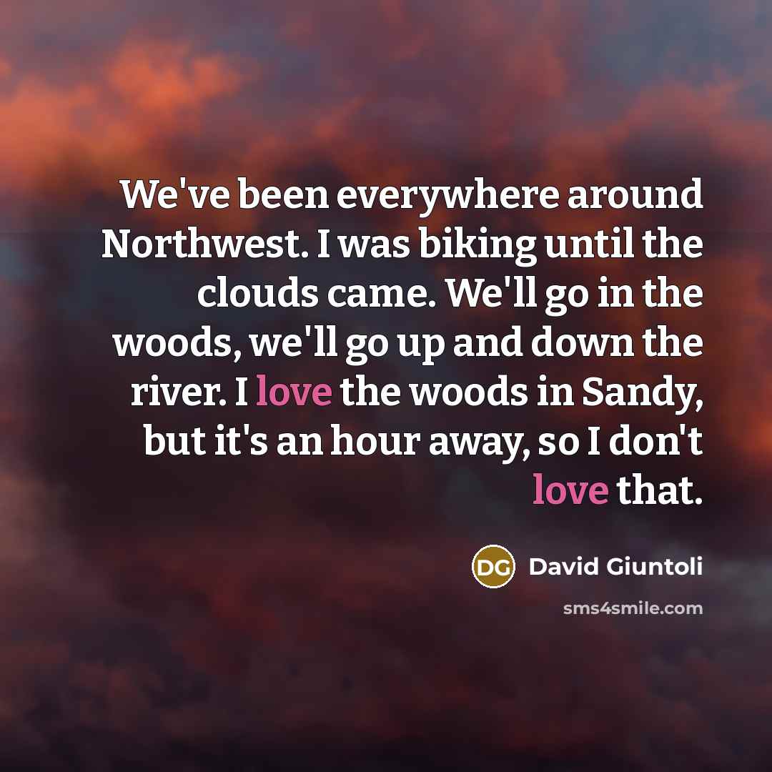 “We've been everywhere around Northwest. I was biking until the…” quote by David Giuntoli