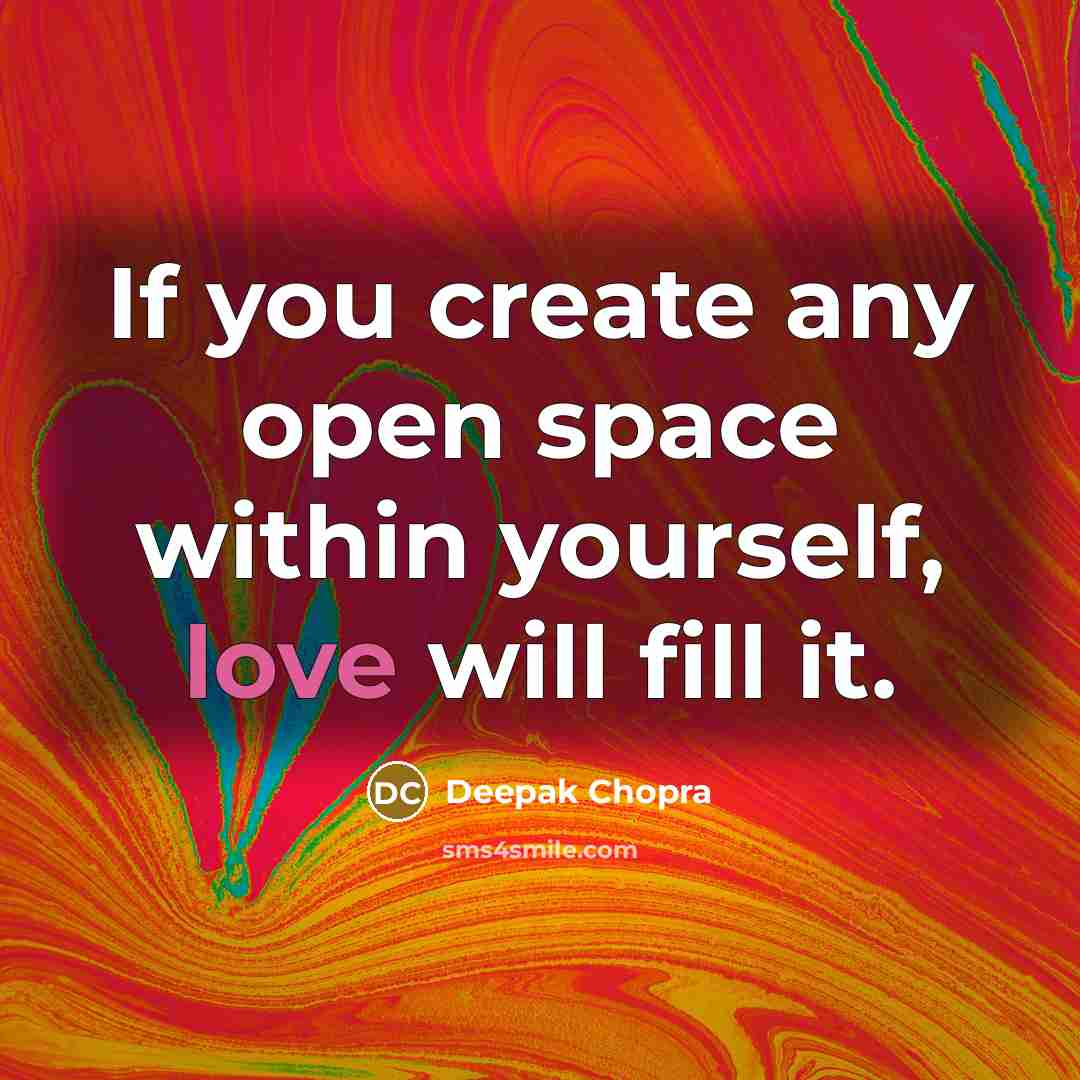 “If you create any open space within yourself, love will fill it.” quote by Deepak Chopra