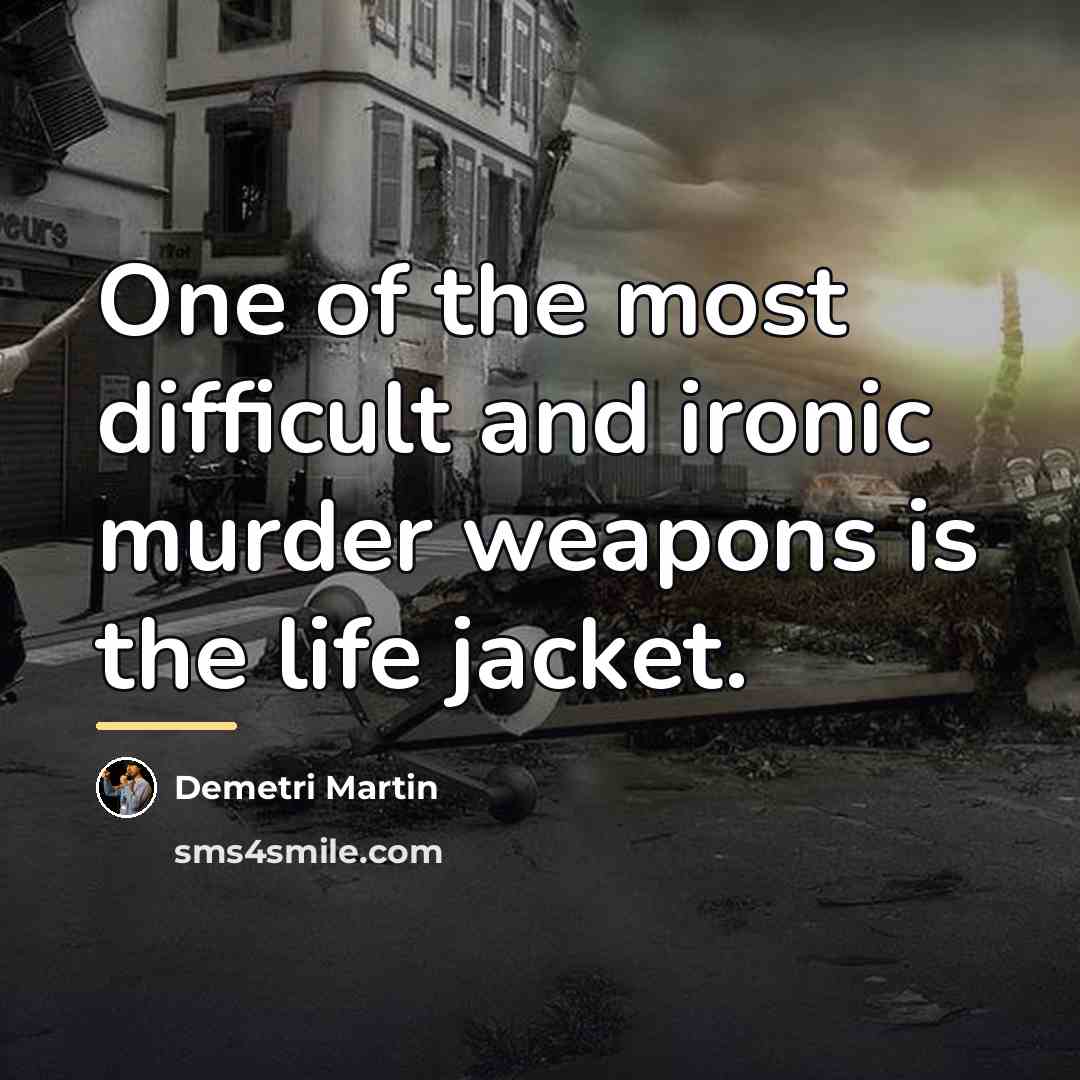“One of the most difficult and ironic murder weapons is…” quote by Demetri Martin