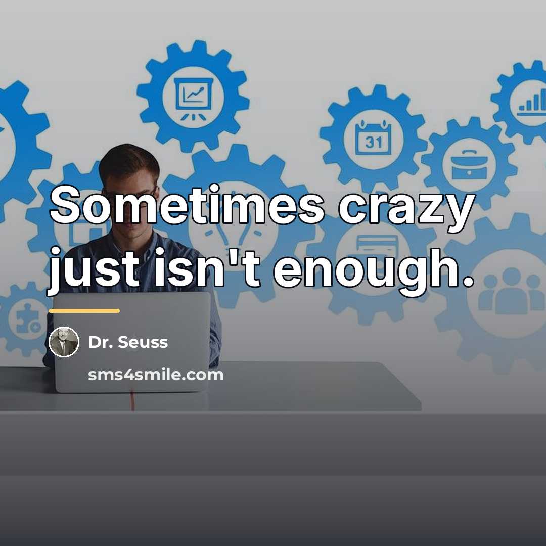 “Sometimes crazy just isn't enough.…” quote by Dr. Seuss