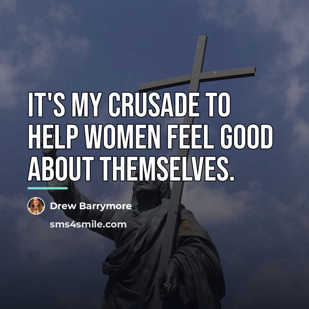 “It's my crusade to help women feel good about themselves.…” quote by Drew Barrymore