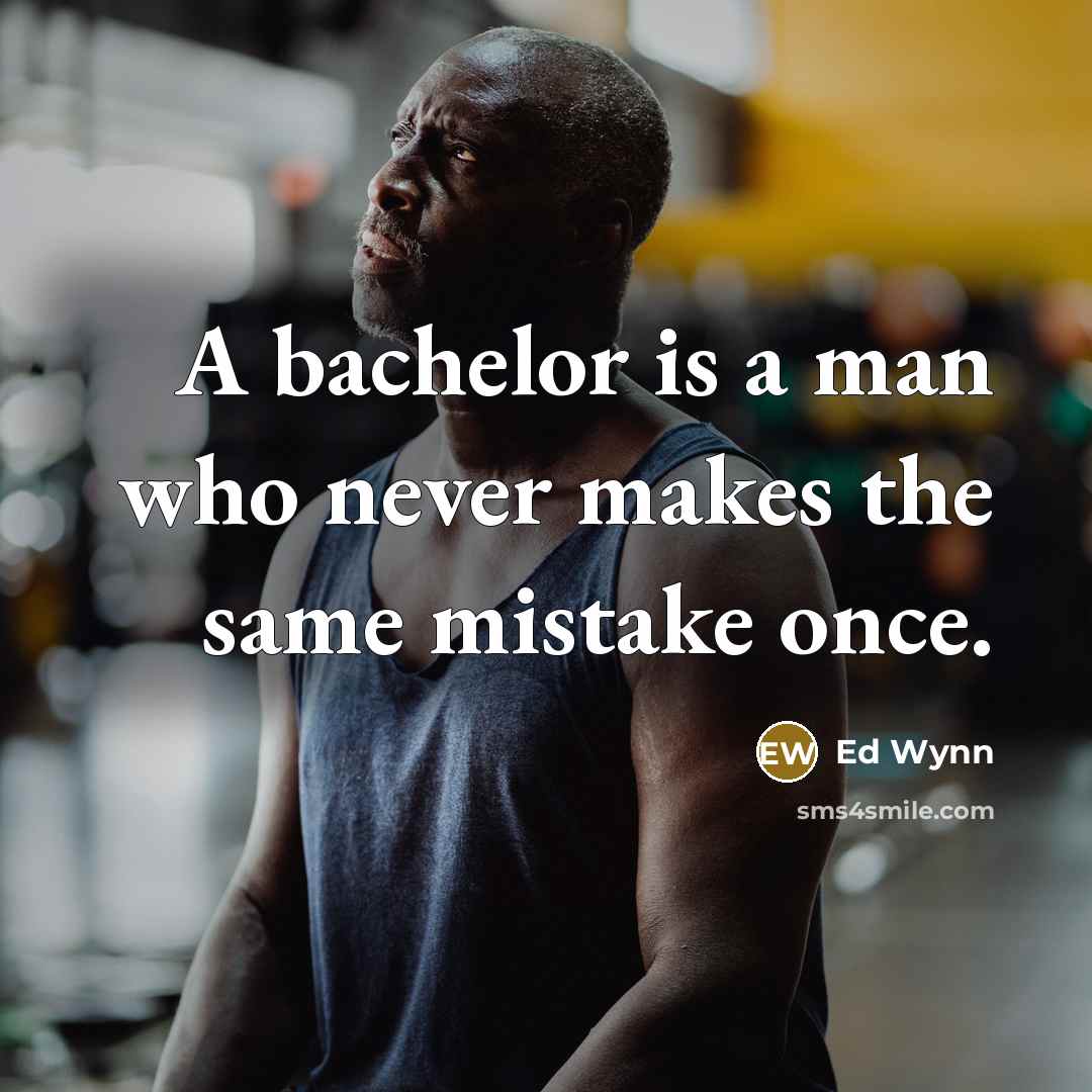“A bachelor is a man who never makes the same mistake once.” quote by Ed Wynn