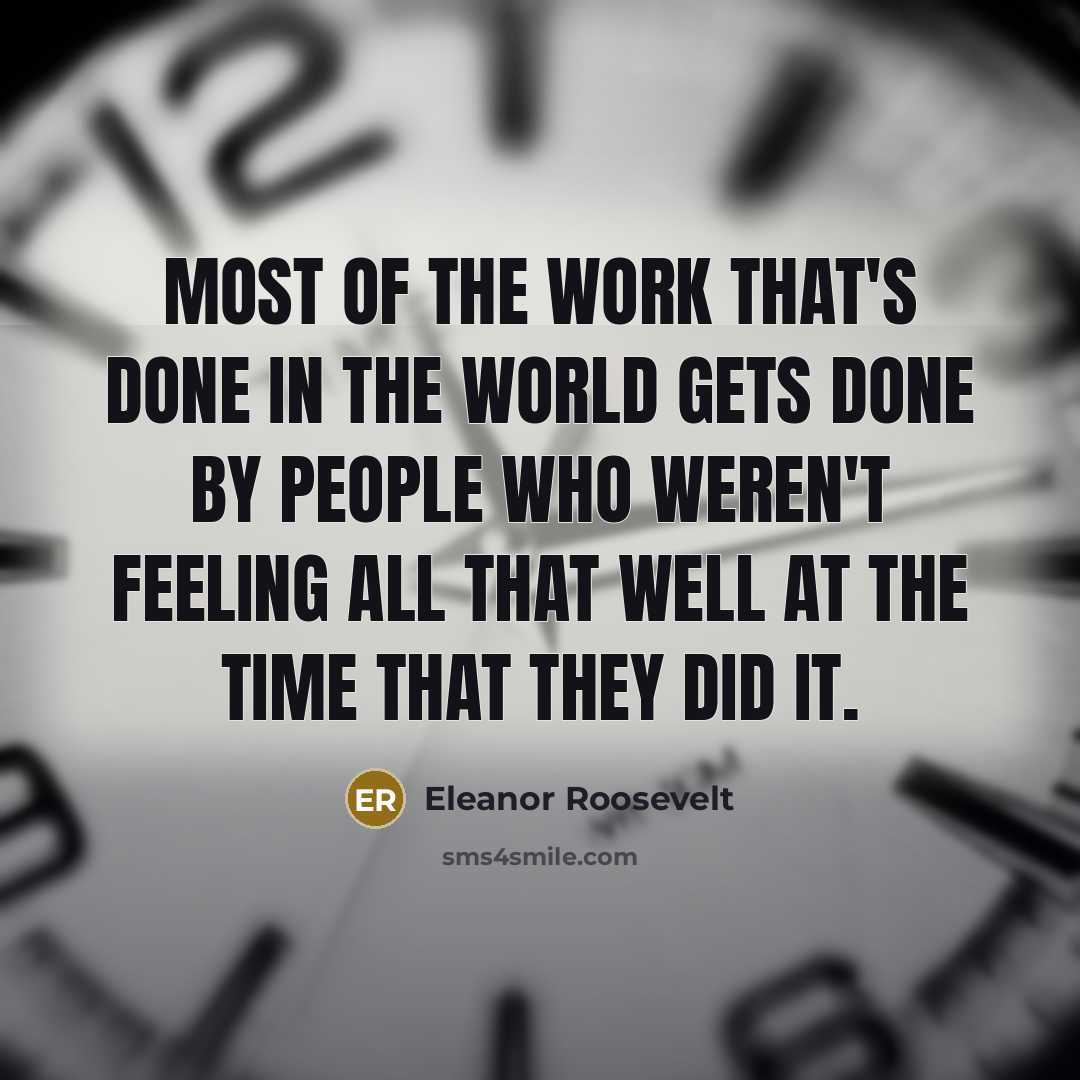 “Most of the work that's done in the world gets…” quote by Eleanor Roosevelt