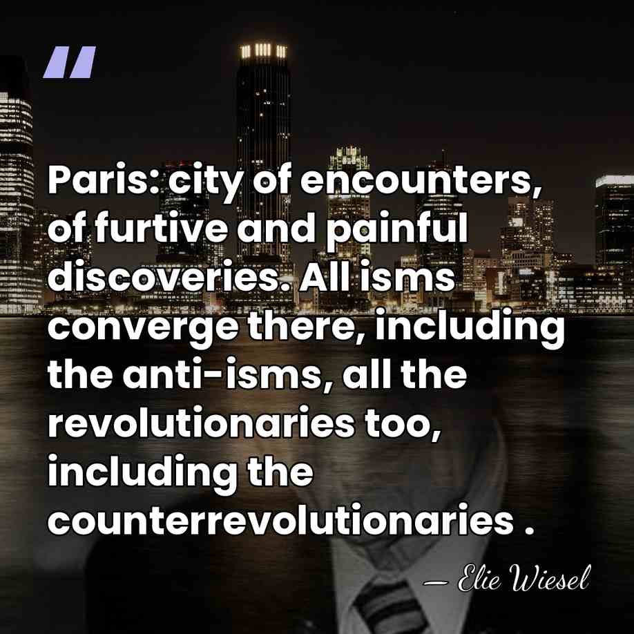 Paris: city of encounters, of furtive and painful discoveries. All isms converge&hellip; - Elie Wiesel