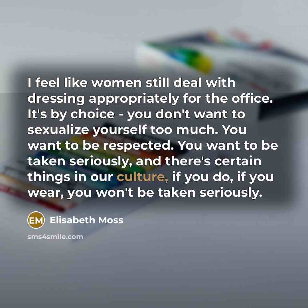 “I feel like women still deal with dressing appropriately for…” quote by Elisabeth Moss