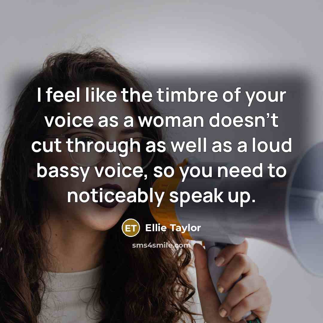 “I feel like the timbre of your voice as a…” quote by Ellie Taylor