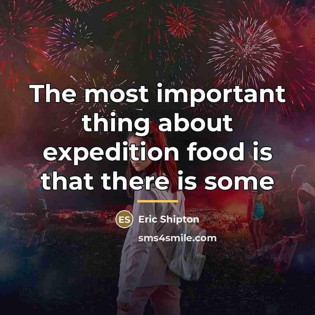 “The most important thing about expedition food is that there…” quote by Eric Shipton
