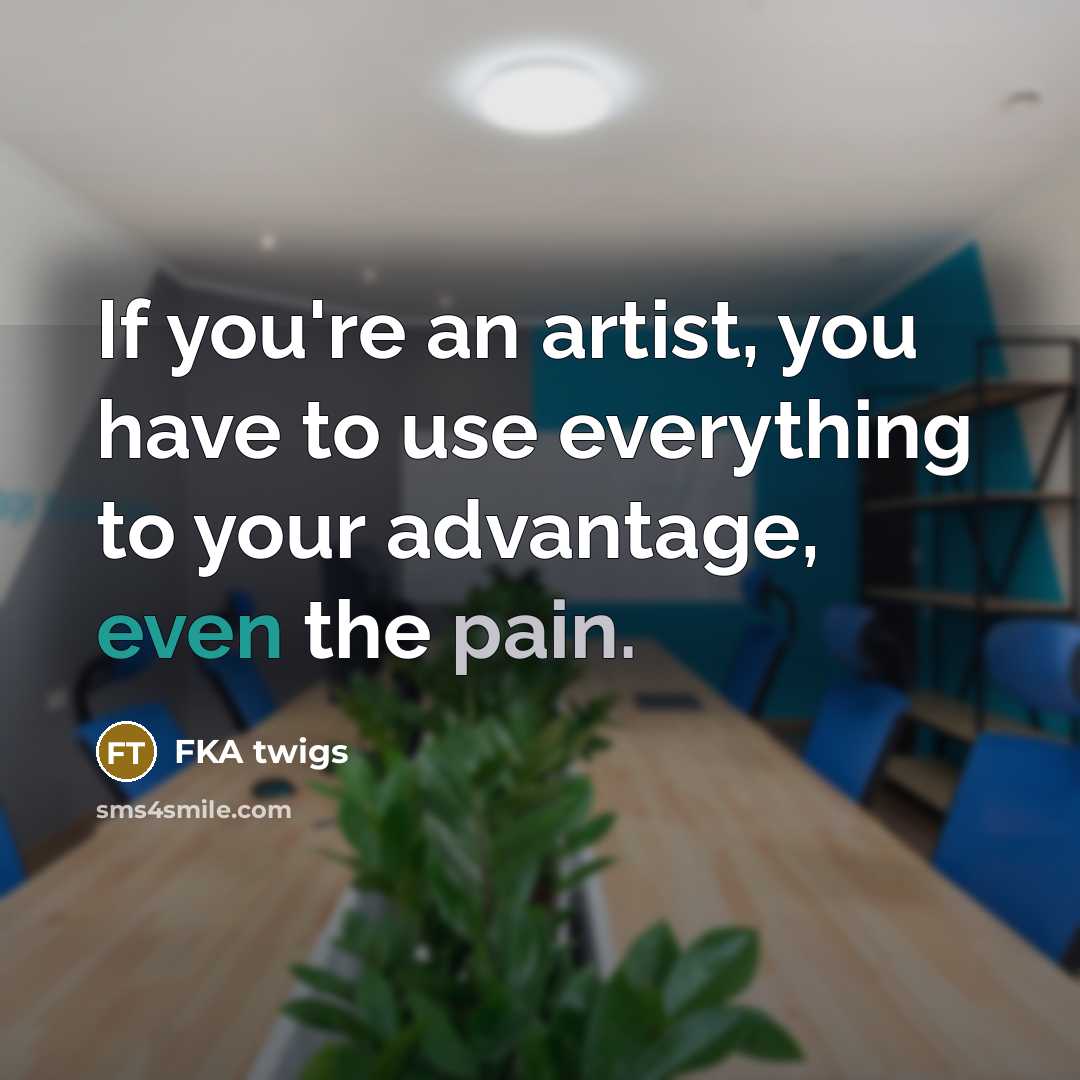 “If you're an artist, you have to use everything to…” quote by FKA twigs