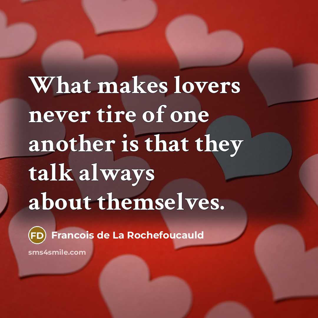 “What makes lovers never tire of one another is that…” quote by Francois de La Rochefoucauld