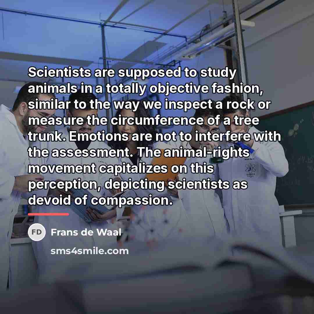 “Scientists are supposed to study animals in a totally objective…” quote by Frans de Waal