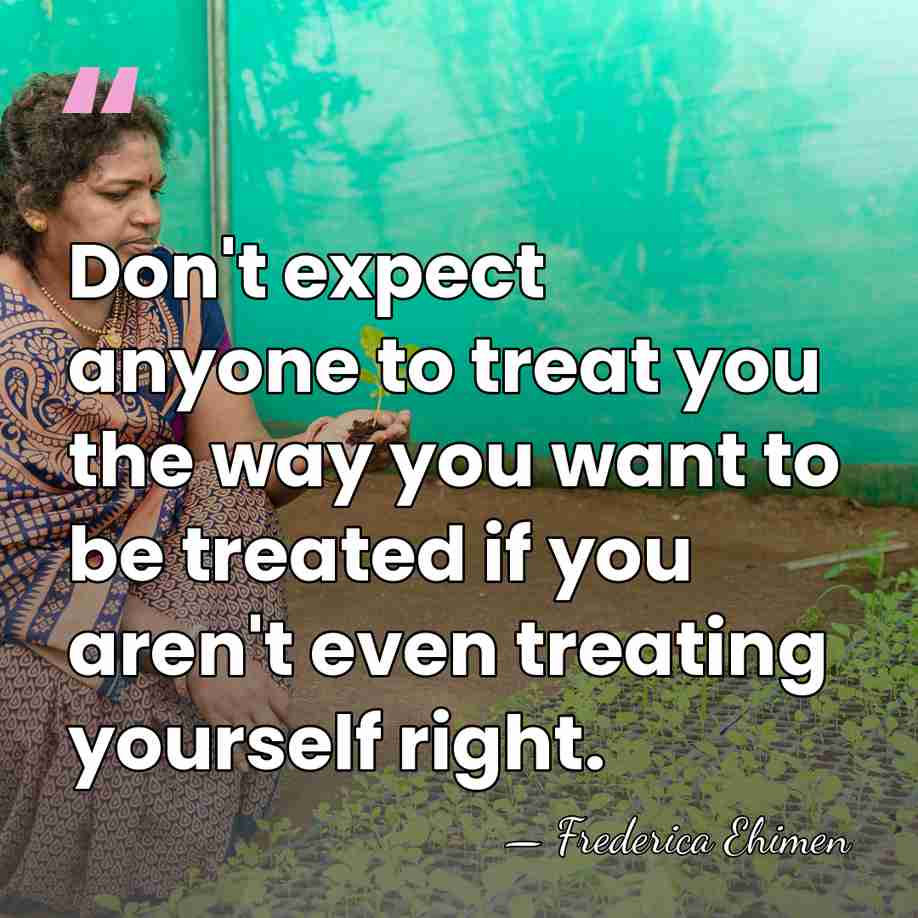 Don't expect anyone to treat you the way you want to be&hellip; - Frederica Ehimen