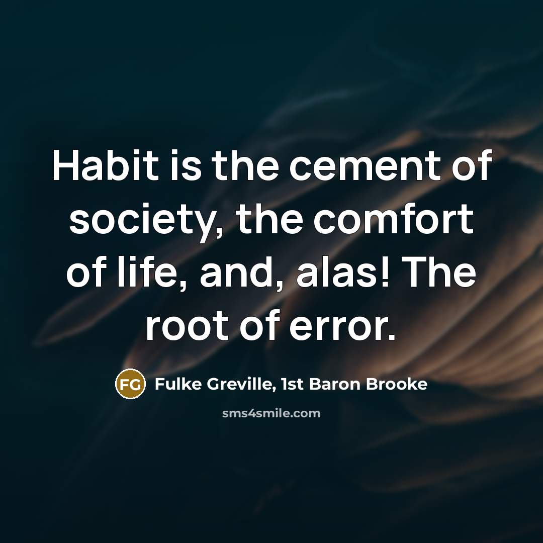 “Habit is the cement of society, the comfort of life,…” quote by Fulke Greville, 1st Baron Brooke