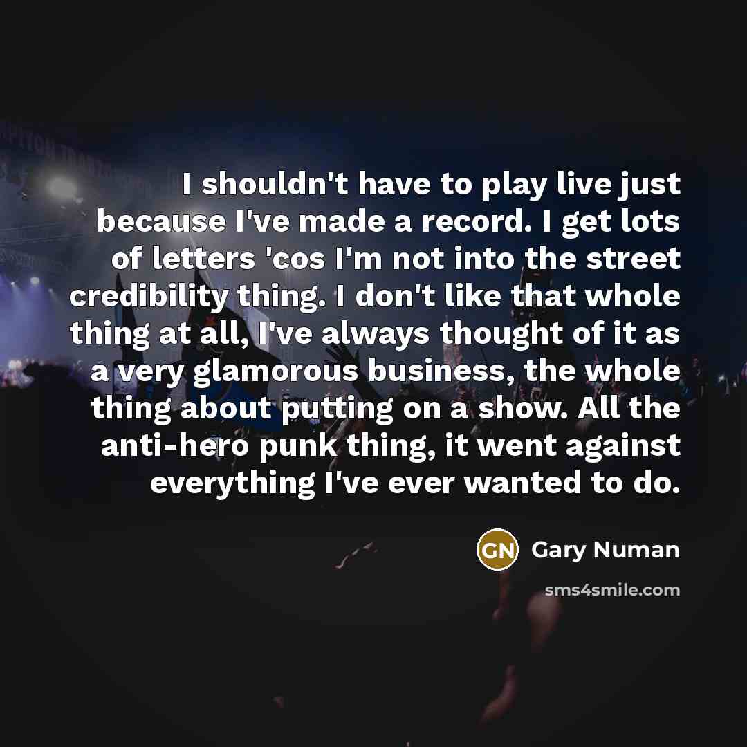 “I shouldn't have to play live just because I've made…” quote by Gary Numan