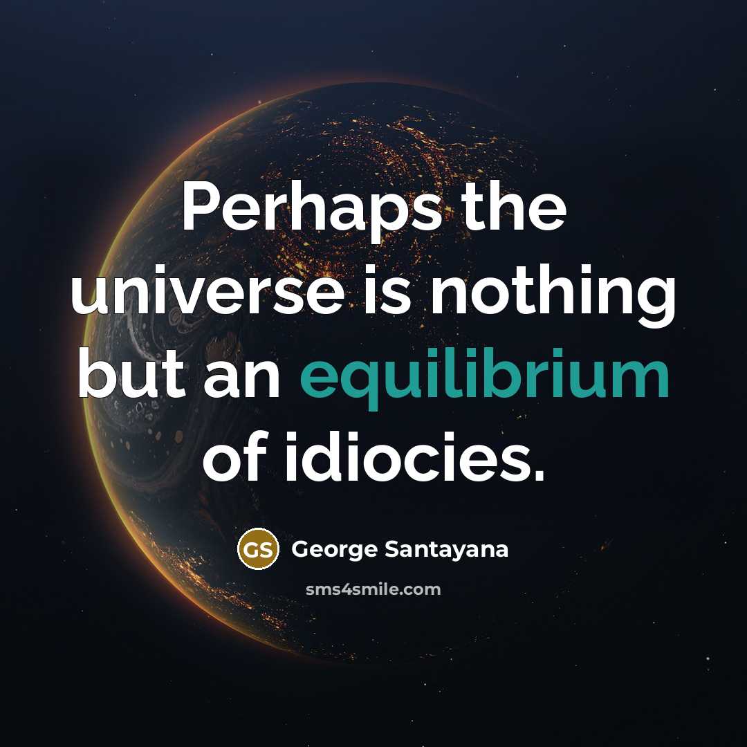 “Perhaps the universe is nothing but an equilibrium of idiocies.…” quote by George Santayana