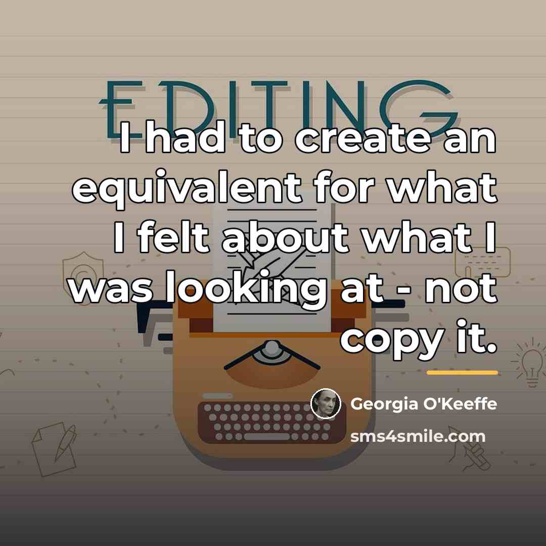“I had to create an equivalent for what I felt…” quote by Georgia O'Keeffe