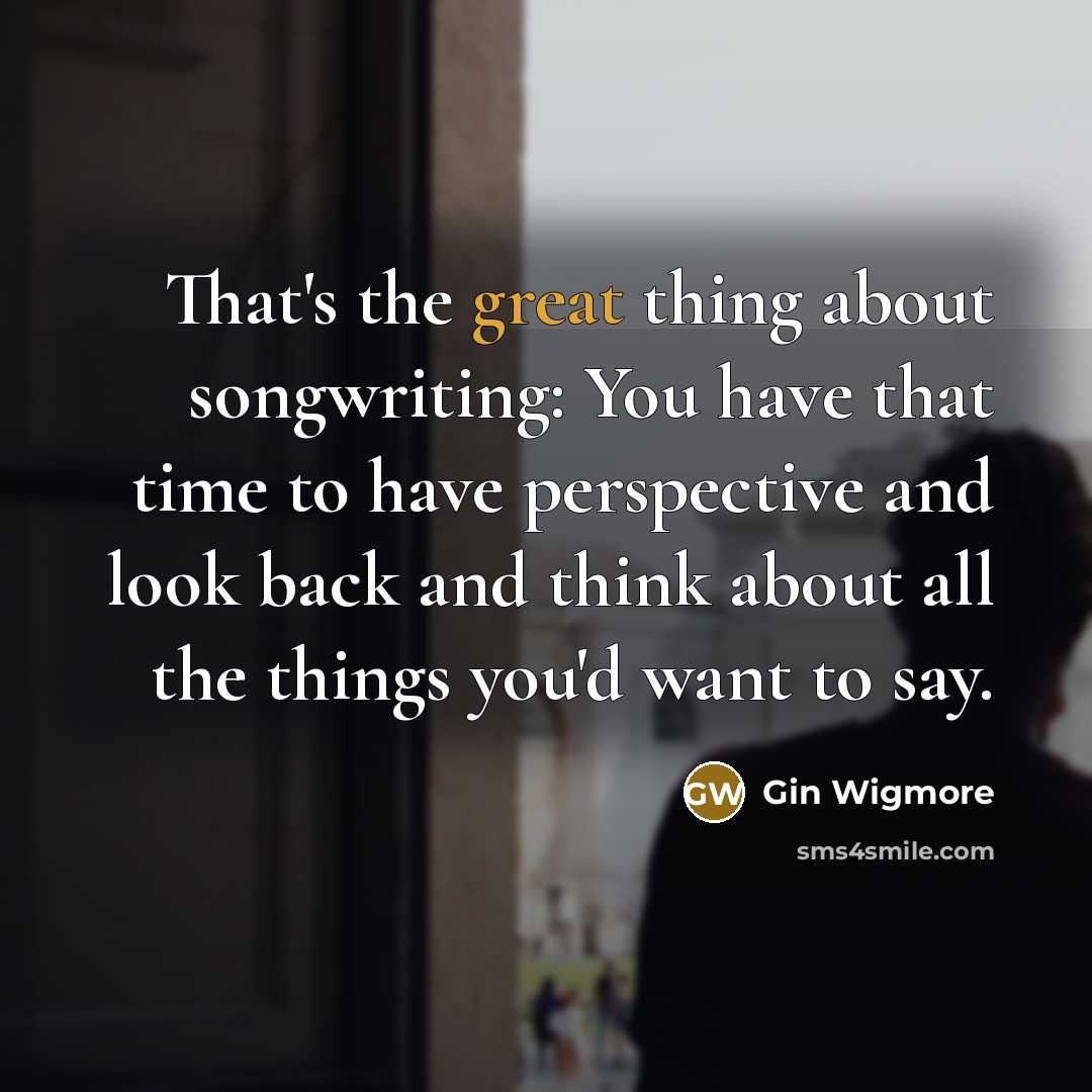 “That's the great thing about songwriting: You have that time…” quote by Gin Wigmore